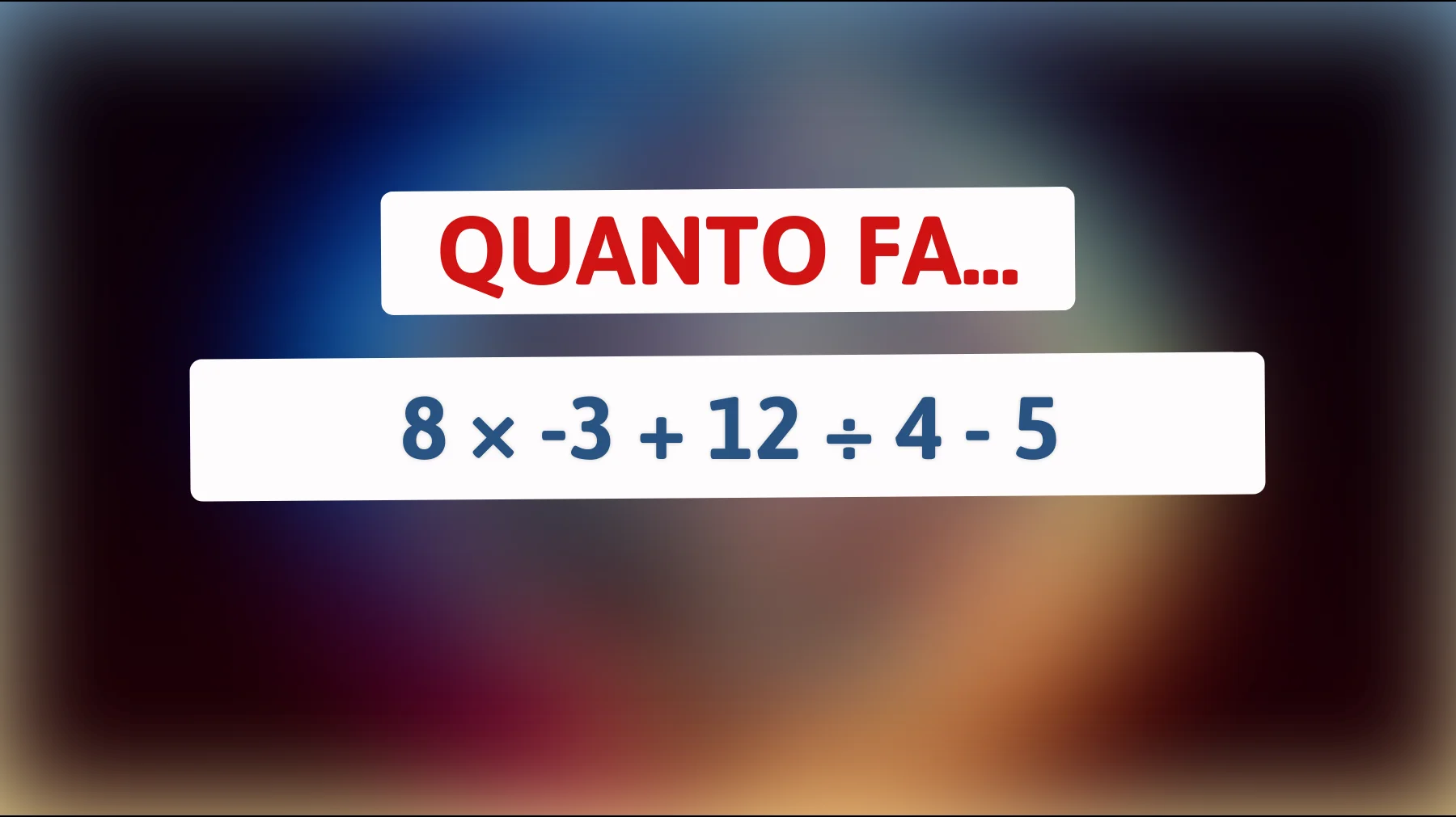 Solo i più intelligenti risolvono questo: riesci a calcolare 8 × -3 + 12 ÷ 4 - 5 senza sbagliare?"